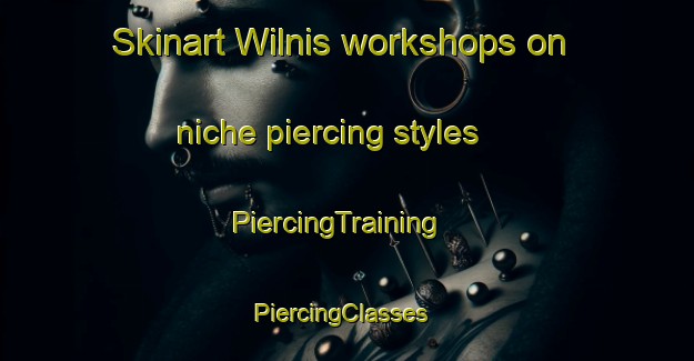 Skinart Wilnis workshops on niche piercing styles | PiercingTraining | PiercingClasses | SkinartTraining-Netherlands
