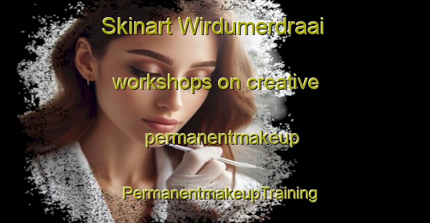 Skinart Wirdumerdraai workshops on creative permanentmakeup | PermanentmakeupTraining | PermanentmakeupClasses | SkinartTraining-Netherlands
