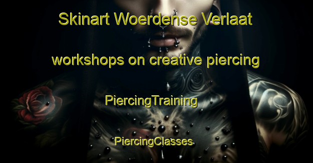 Skinart Woerdense Verlaat workshops on creative piercing | PiercingTraining | PiercingClasses | SkinartTraining-Netherlands