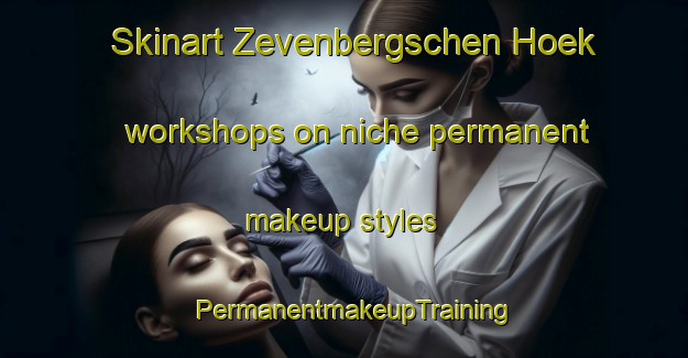 Skinart Zevenbergschen Hoek workshops on niche permanent makeup styles | PermanentmakeupTraining | PermanentmakeupClasses | SkinartTraining-Netherlands