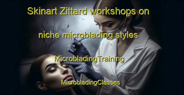 Skinart Zittard workshops on niche microblading styles | MicrobladingTraining | MicrobladingClasses | SkinartTraining-Netherlands